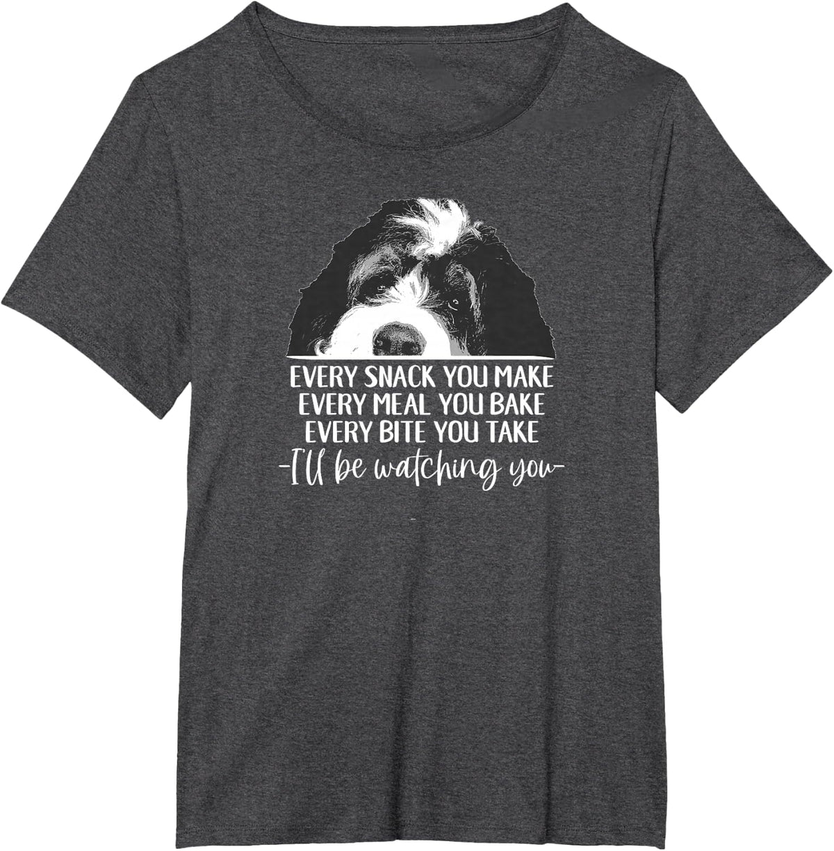 Bernedoodle Shirt Every Snack You Make Bernese Mountain Dog Doodle Tees T-Shirts - Dark Heather Grey