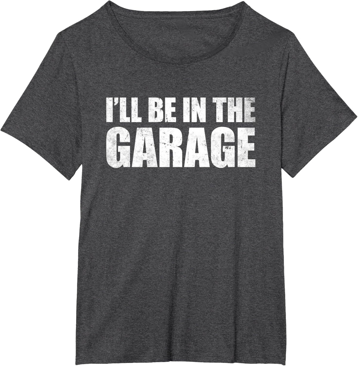 I'll Be In The Garage T-Shirt - Dark Heather Grey