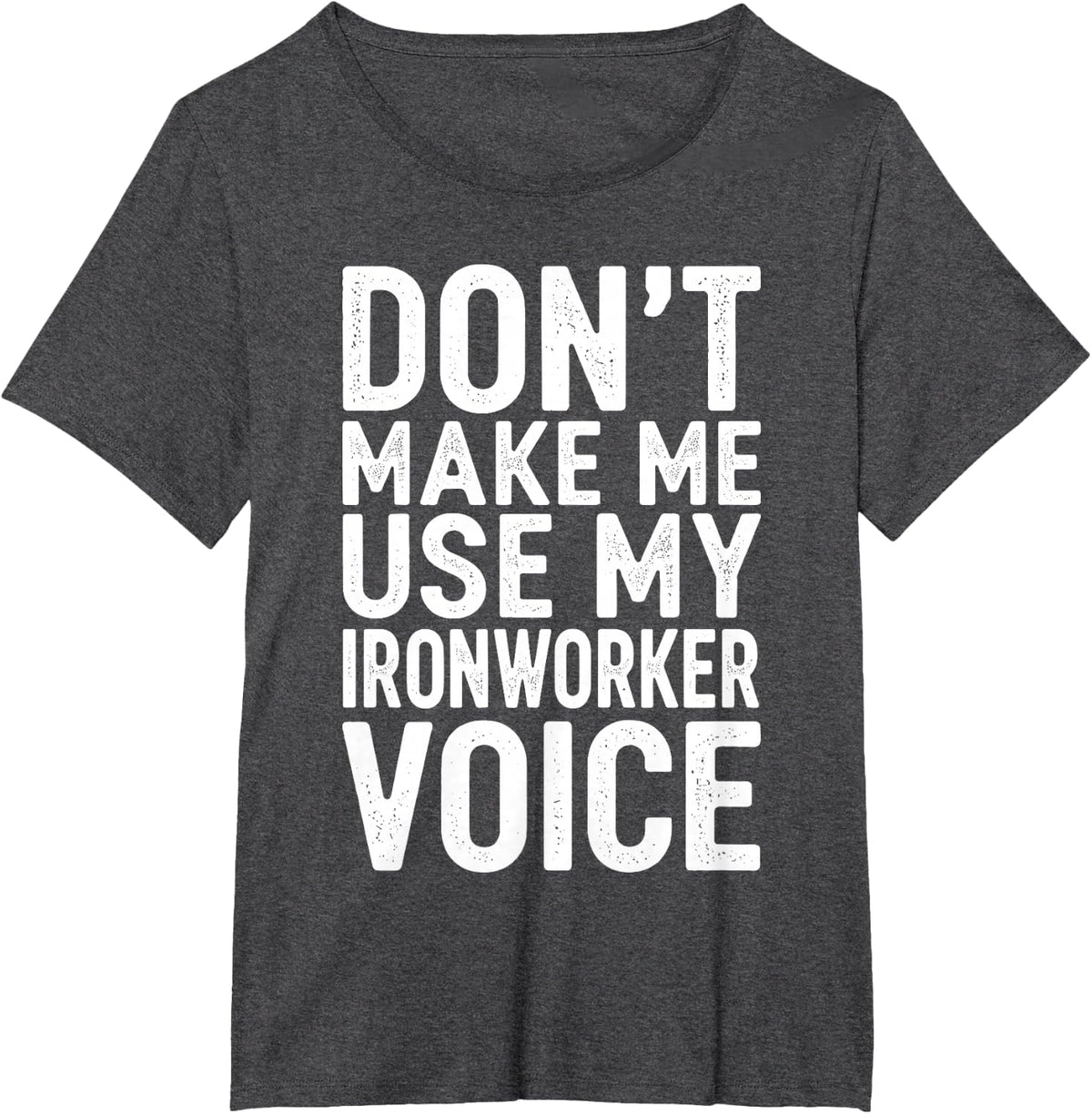 Don't Make Me Use My Ironworker Voice T-Shirt - Dark Heather Grey