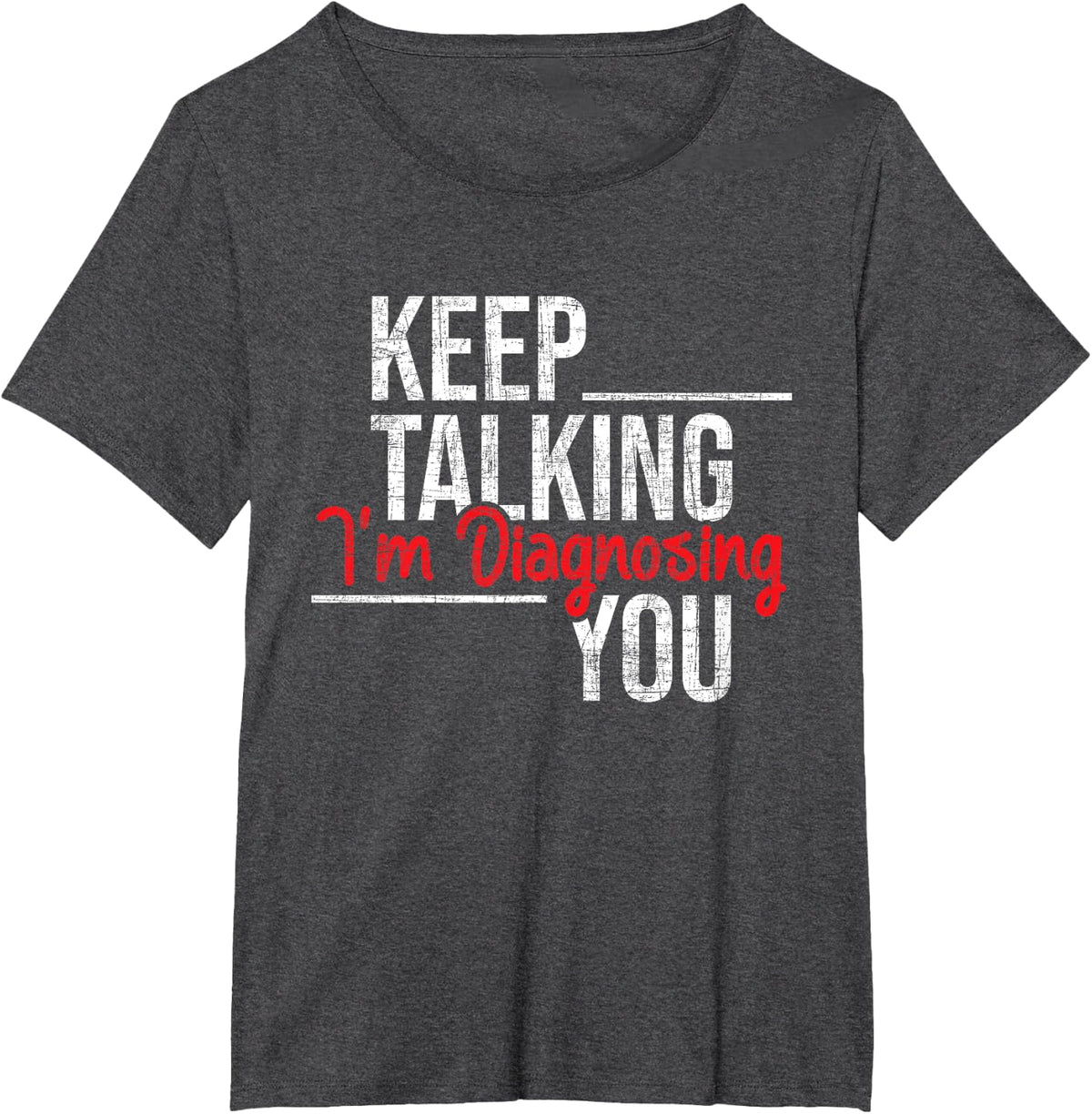 Keep Talking I'm Diagnosing You - Psychologist Psychology T-Shirt - Dark Heather Grey