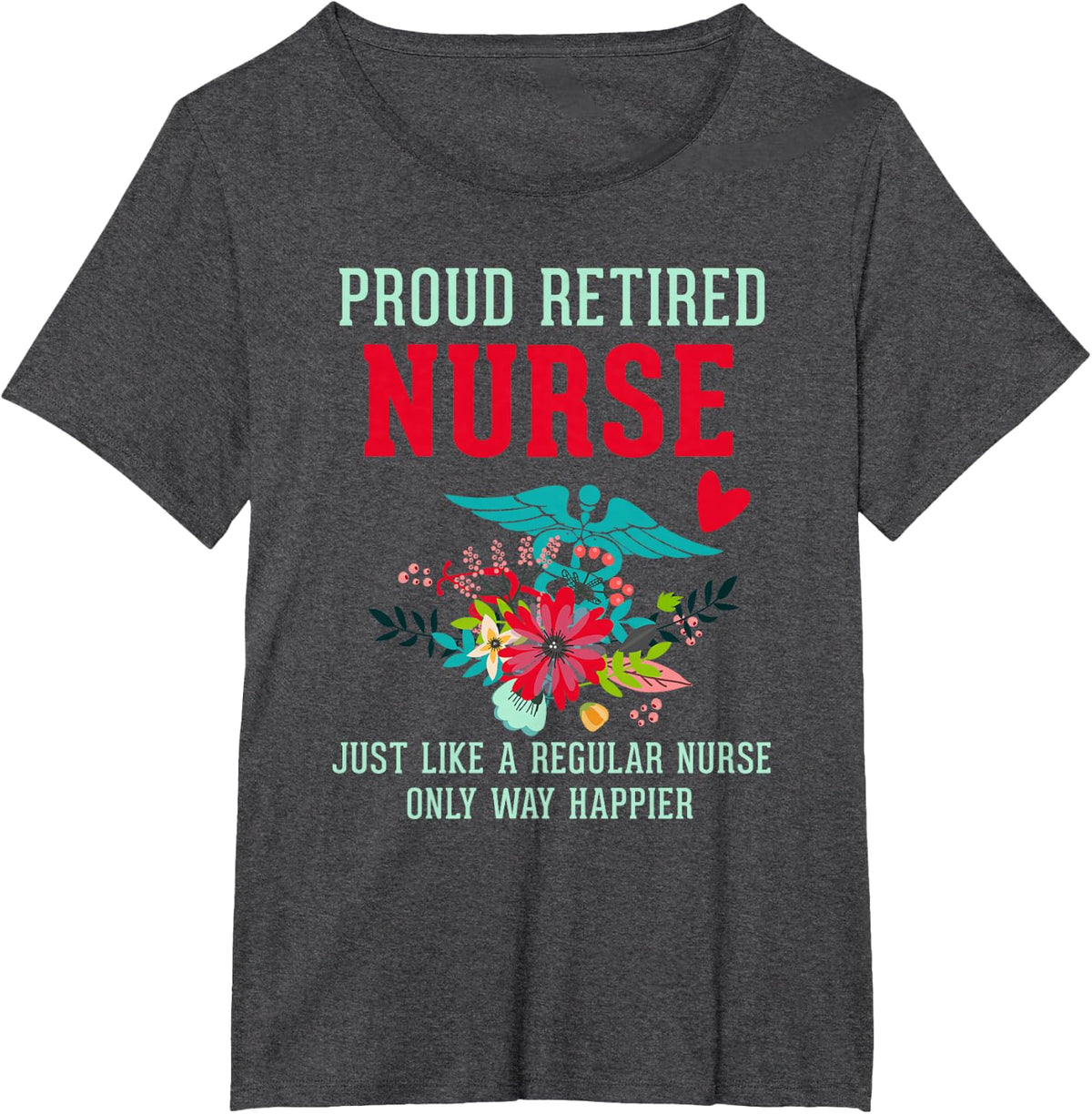Retirement Nurse T-Shirt Just Like Regular Nurse Only Way Happier Tee Retired Nurse Gifts - Dark Heather Grey