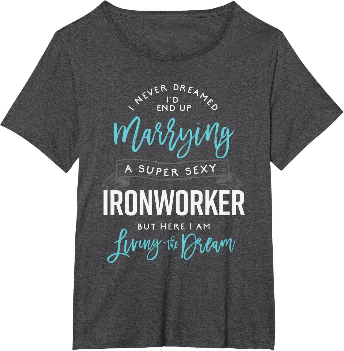 Ironworker Wife Shirt Funny I Never Dreamed I'd Marry Tshirt T-Shirt - Dark Heather Grey