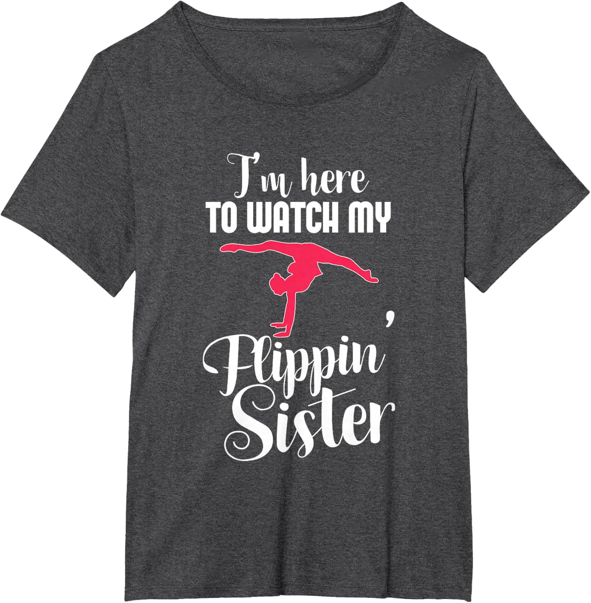 I'm Here To Watch My Flippin Sister Funny Gymnast T-Shirt T-Shirt - Dark Heather Grey