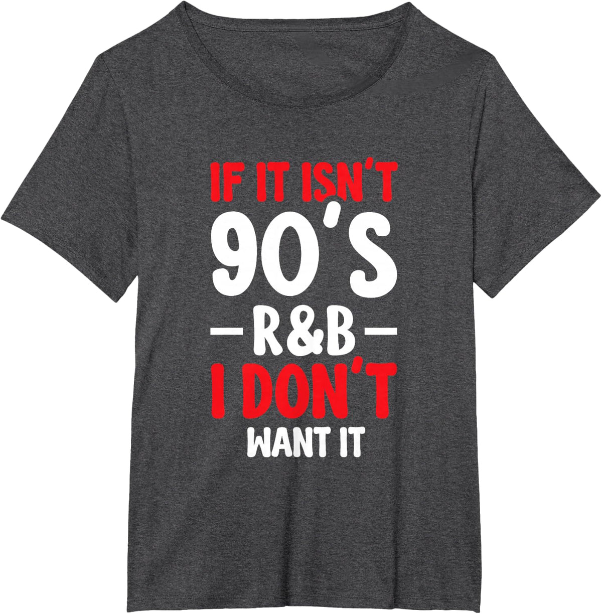 If It Isn't 90's R&b I Don't Want It T-Shirt - Dark Heather Grey