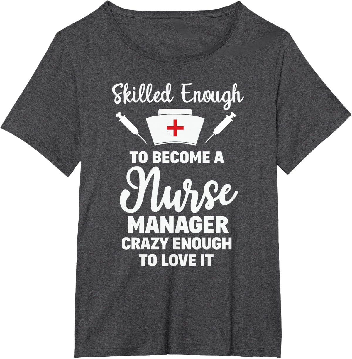 Skilled Enough To Become A Nurse Manager Funny Quote Shirt T-Shirt - Dark Heather Grey