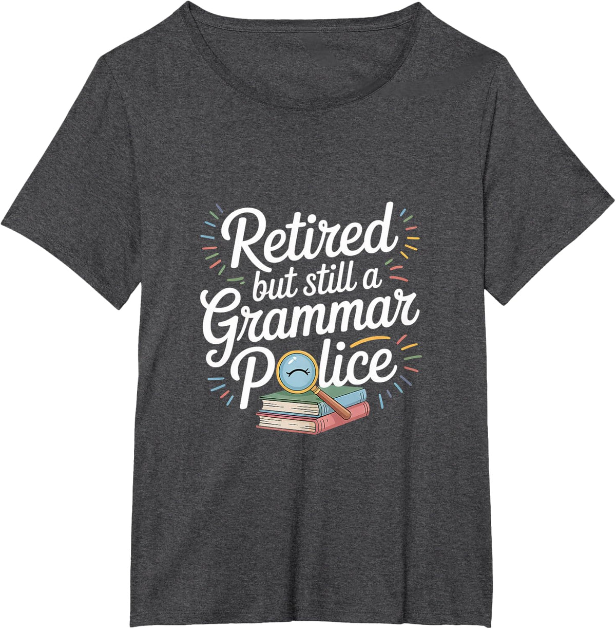 Retired But Still A Grammar Police English Teacher -- T-Shirt - Dark Heather Grey