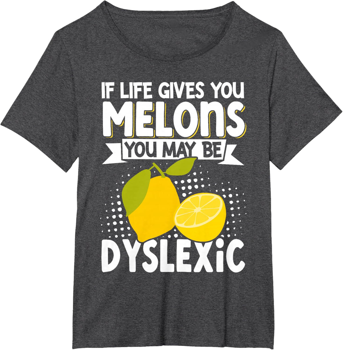 If Life Gives You Melons You May Be Dyslexic T-Shirt - Dark Heather Grey