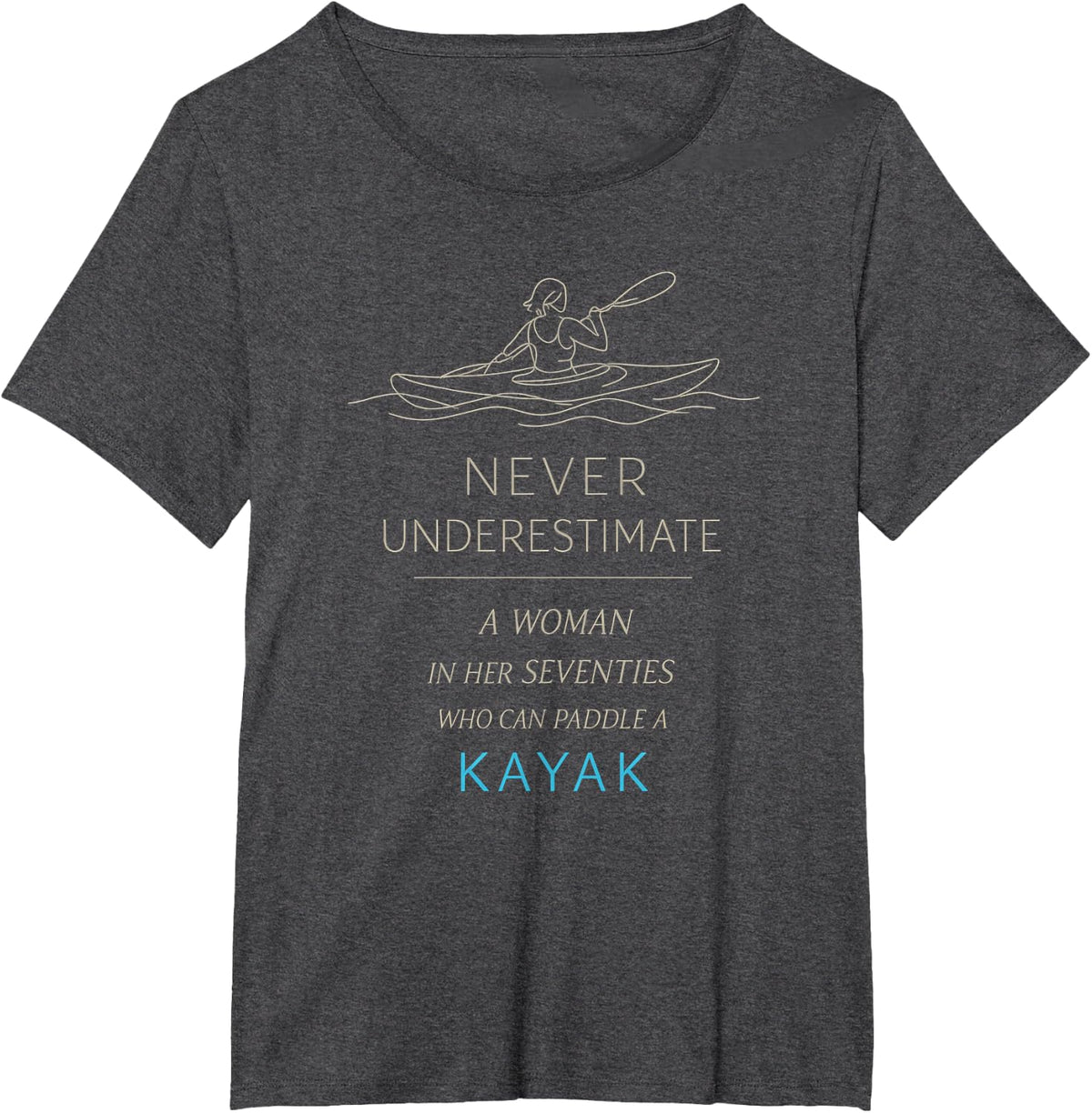 Never Underestimate A Woman in Seventies Who Paddle A Kayak T-Shirt - Dark Heather Grey