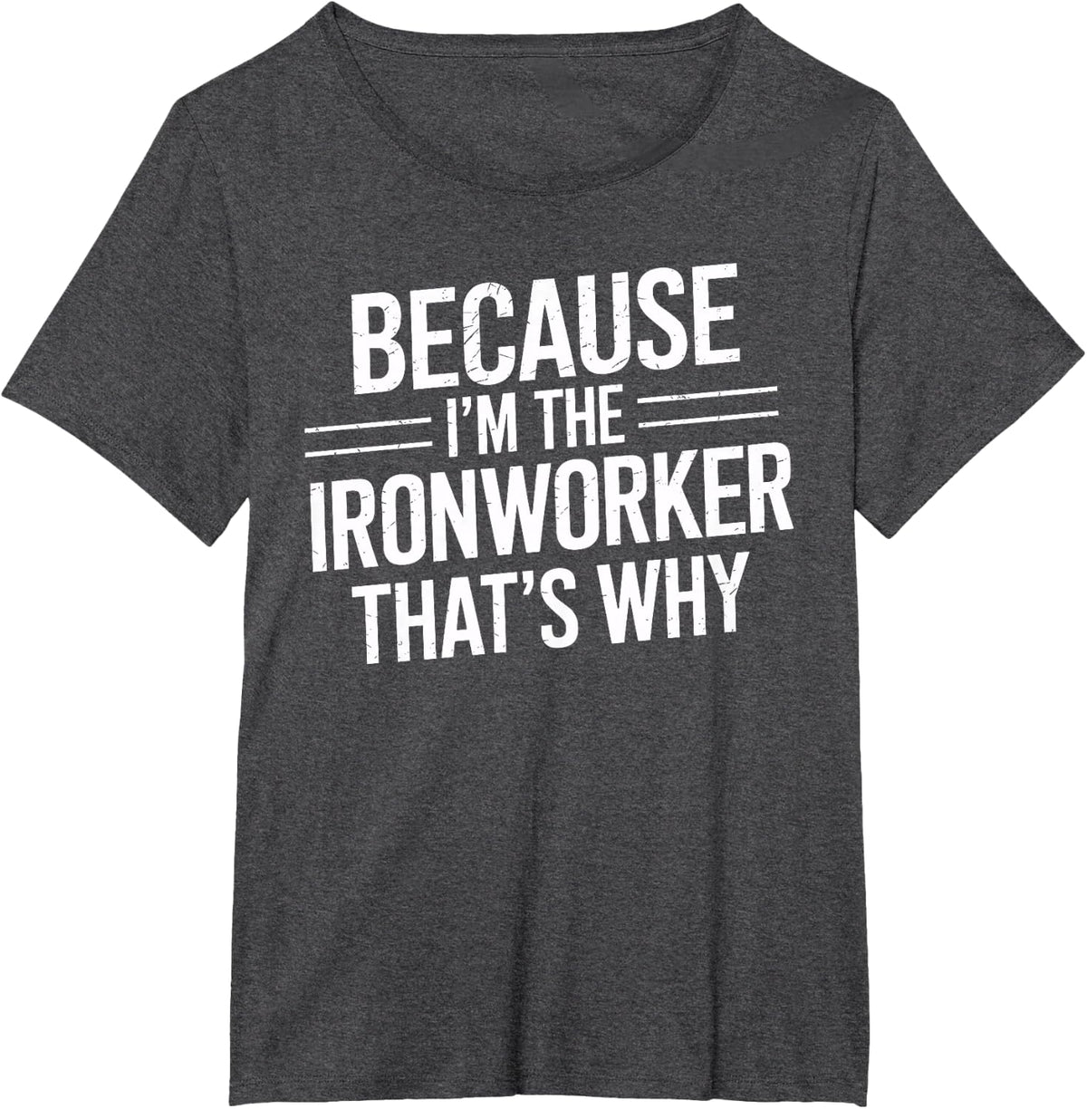 Because I'm The Ironworker Thats Why Ironworker T-Shirt - Dark Heather Grey