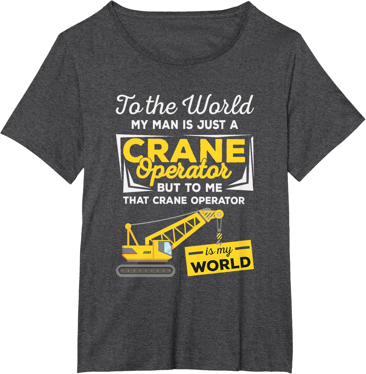 Crane Operator Wife Girlfriend - That Man Is My World T-Shirt - Dark Heather Grey