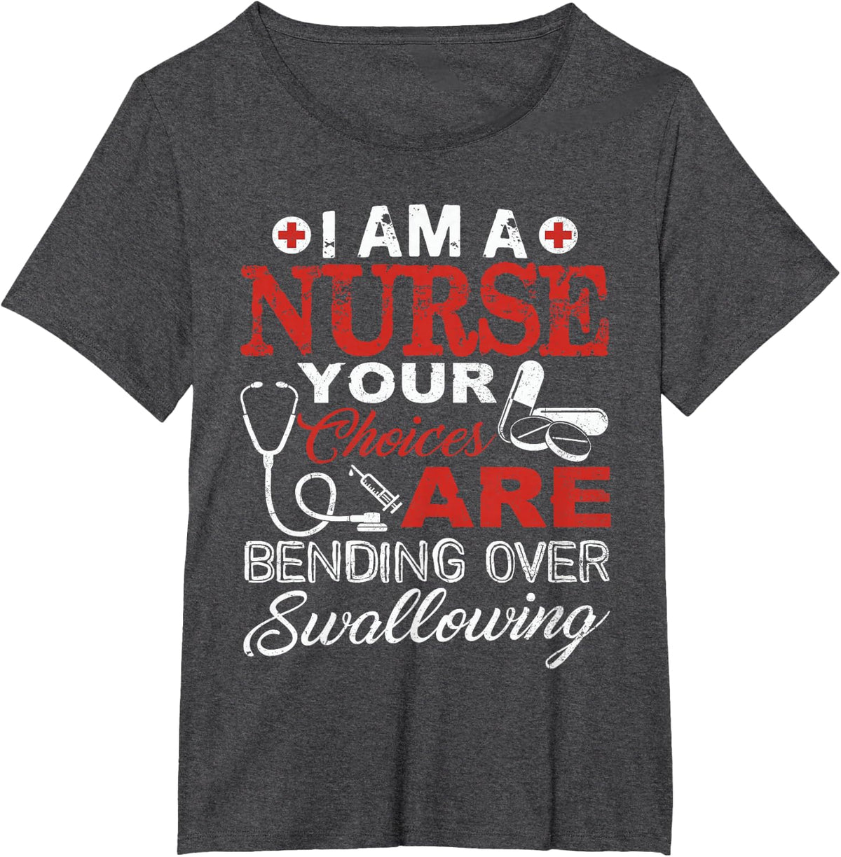 I'm a Nurse Your Choices are Bending Over or Swallowing T-Shirt - Dark Heather Grey