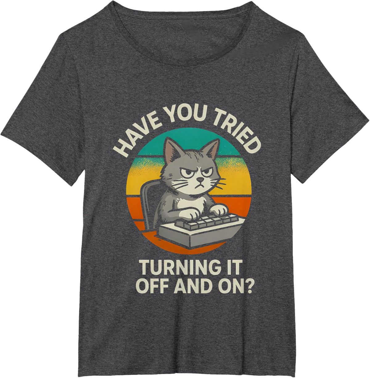 Sarcastic Funny Cat Saying Have You Tried Turning Off and T-Shirt - Dark Heather Grey
