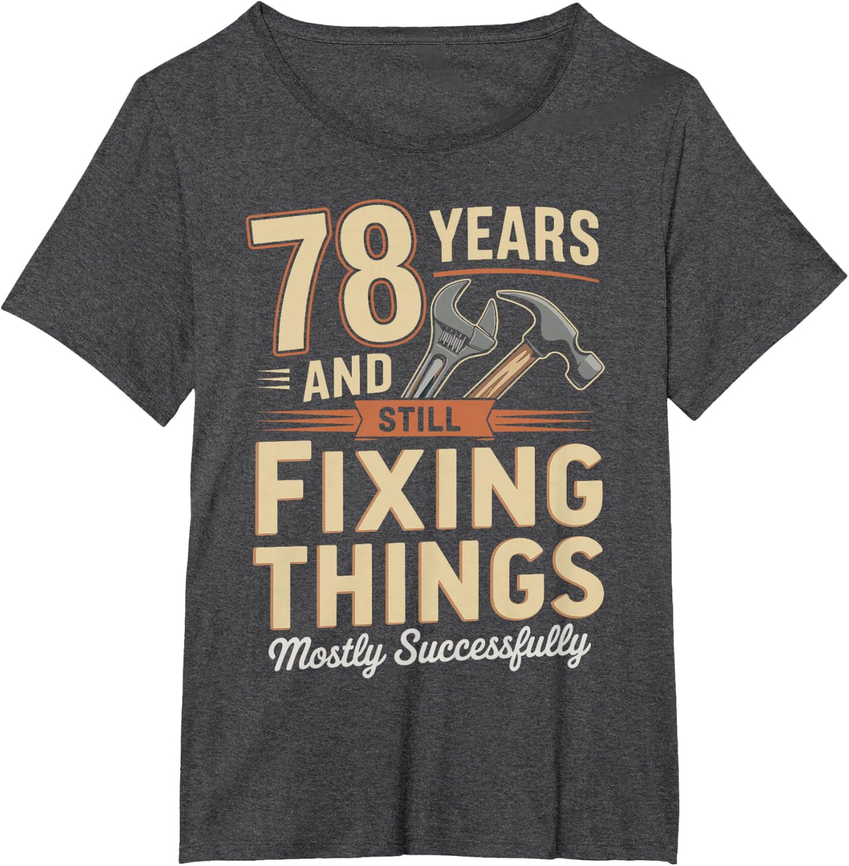 Still Fixing Things At 78 Funny 78th Birthday Funny 78 T-Shirt - Dark Heather Grey
