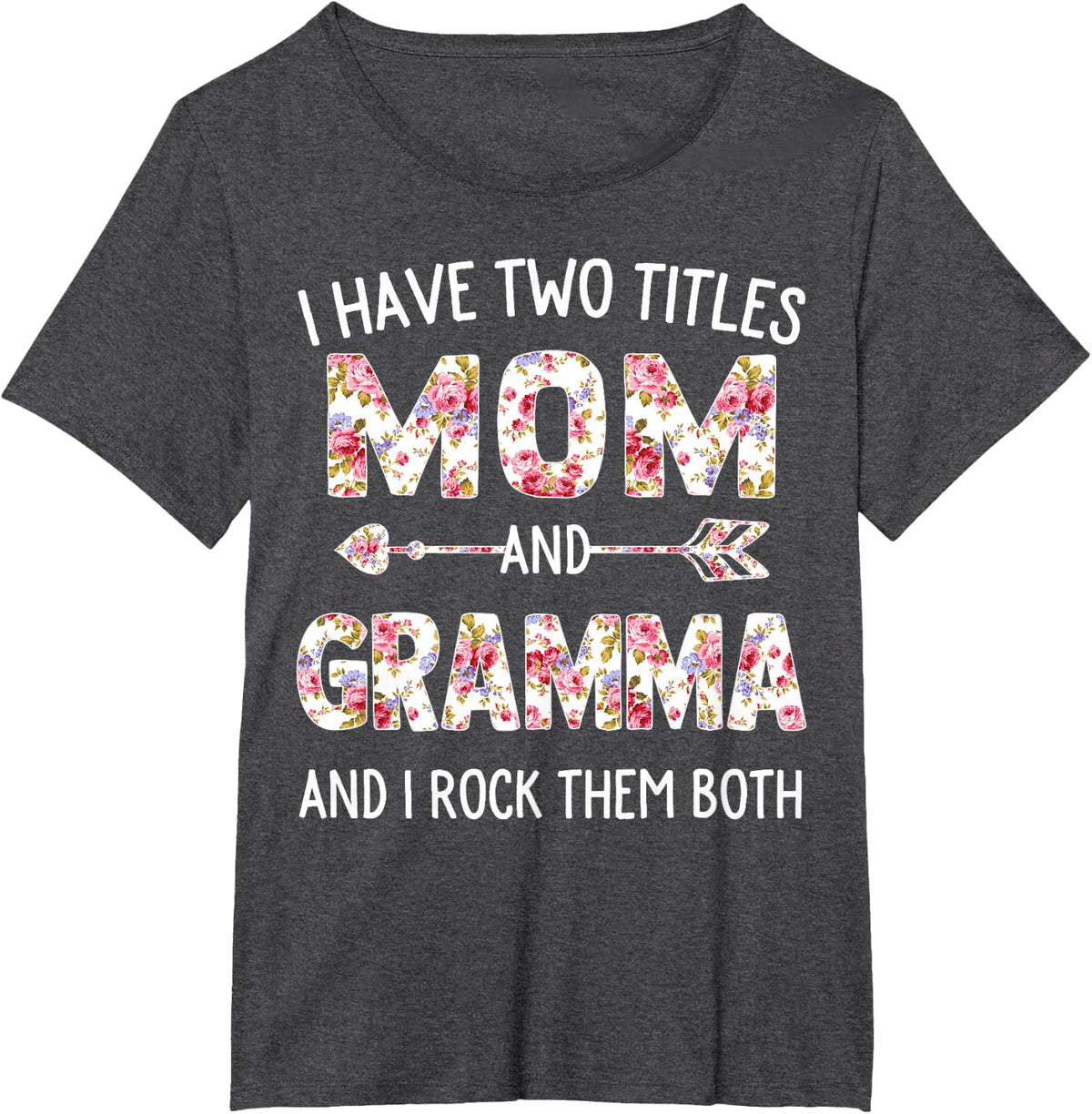 I Have Two Titles Mom And Gramma Floral Cute Mothers Day T-Shirt - Dark Heather Grey