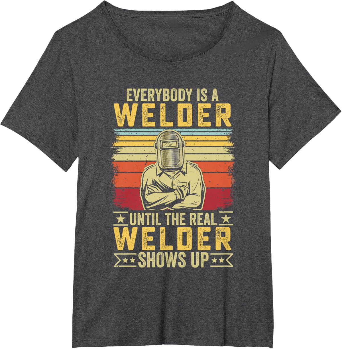 Soldadura - Everybody is a Welder Until the Real Shows Up T-Shirt - Dark Heather Grey
