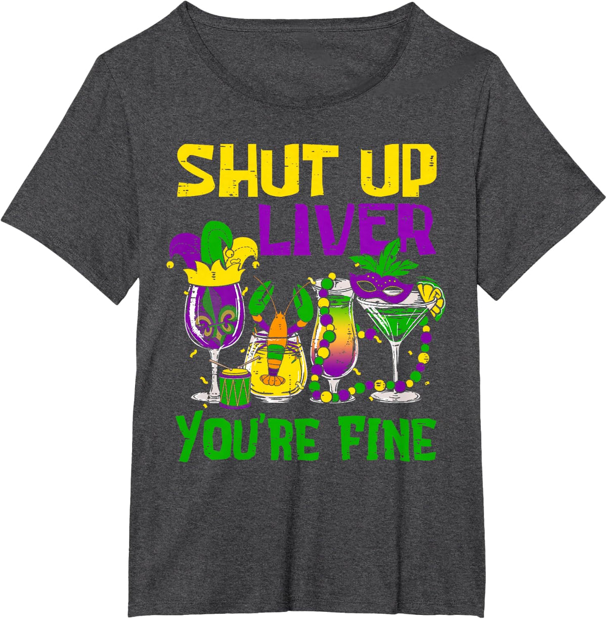 Shut Up Liver You're Fine Funny Mardi Gras Drinking Squad T-Shirt - Dark Heather Grey