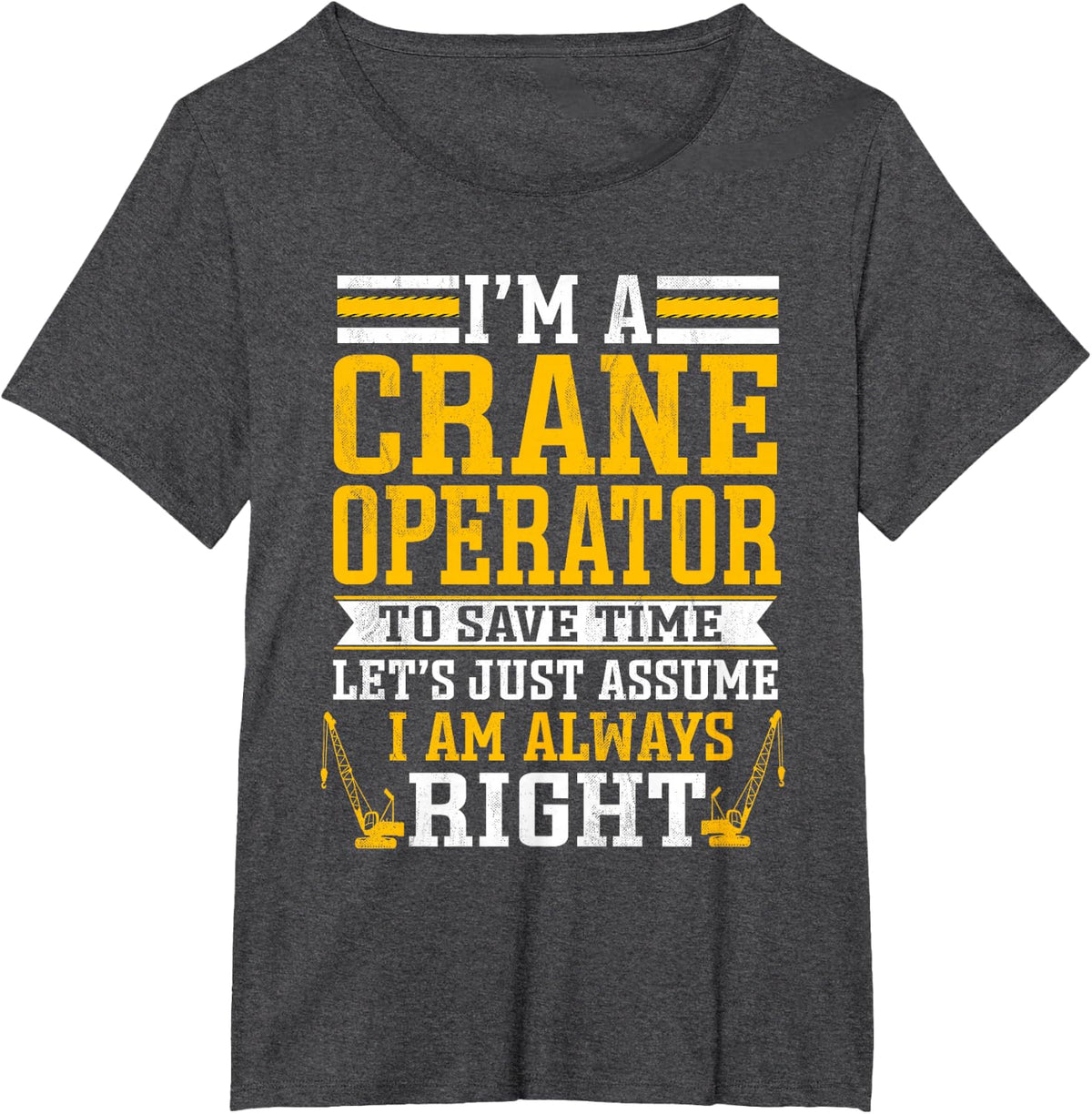 I'm A Crane Operator I Am Always Right Truck T-Shirt - Dark Heather Grey