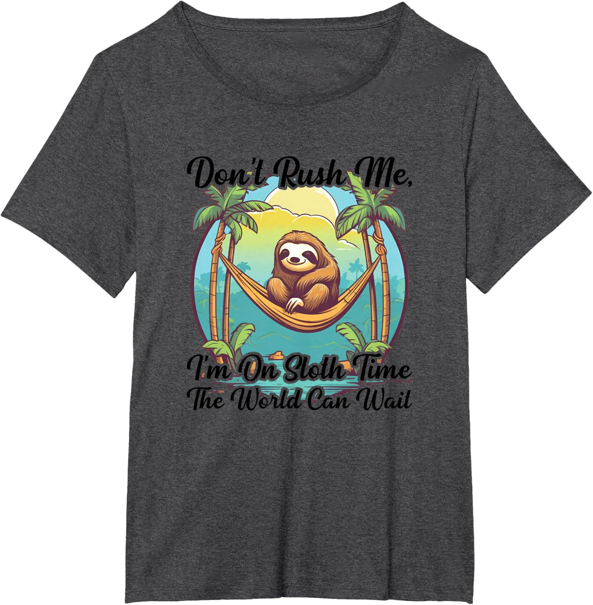 Don't Rush Me I'm On Sloth Time The World Can Wait Sloth T-Shirt - Dark Heather Grey