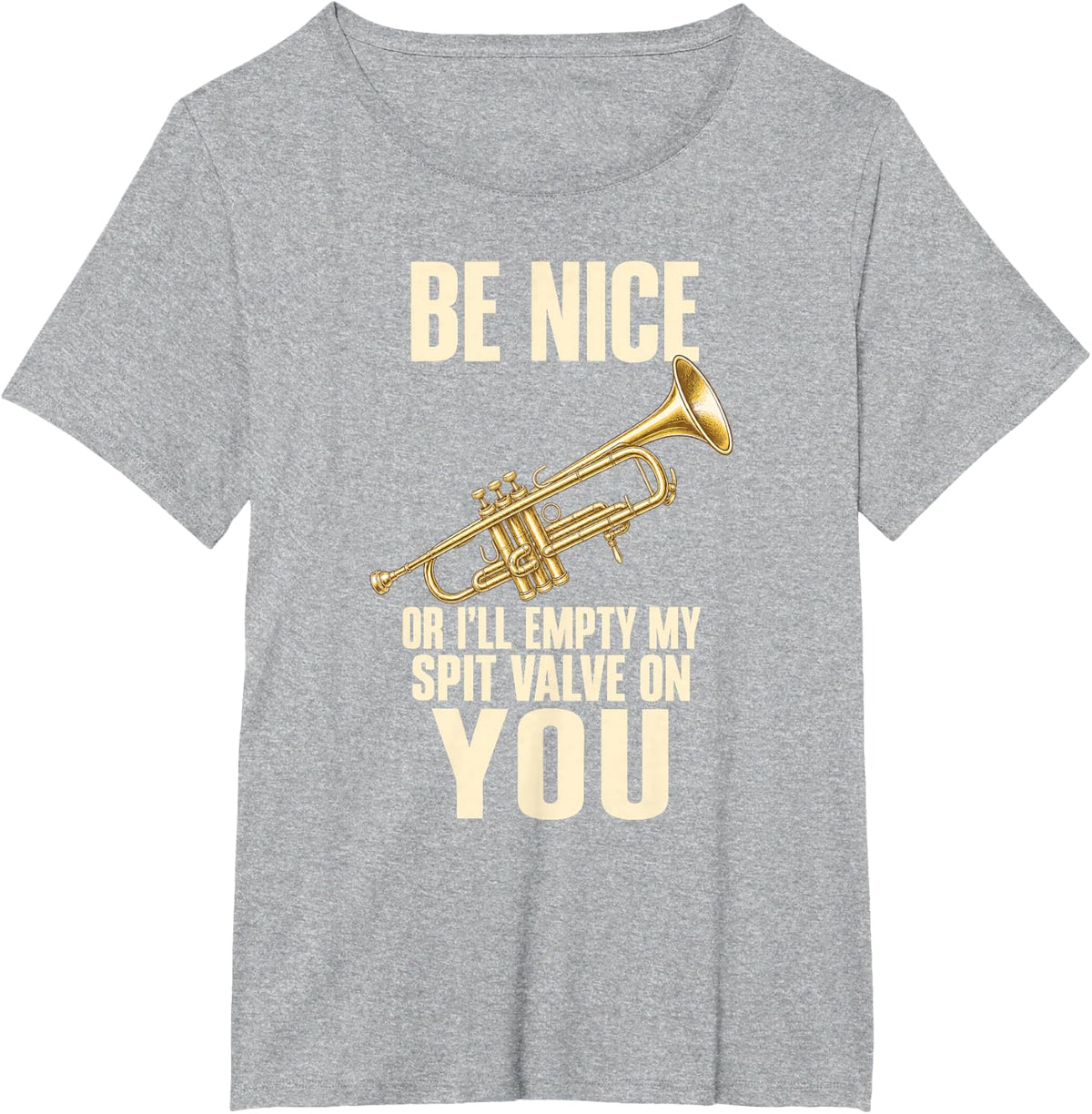 Be Nice Or I'll Empty My Spit Valve On You Trumpet Humor T-Shirt - Heather Grey