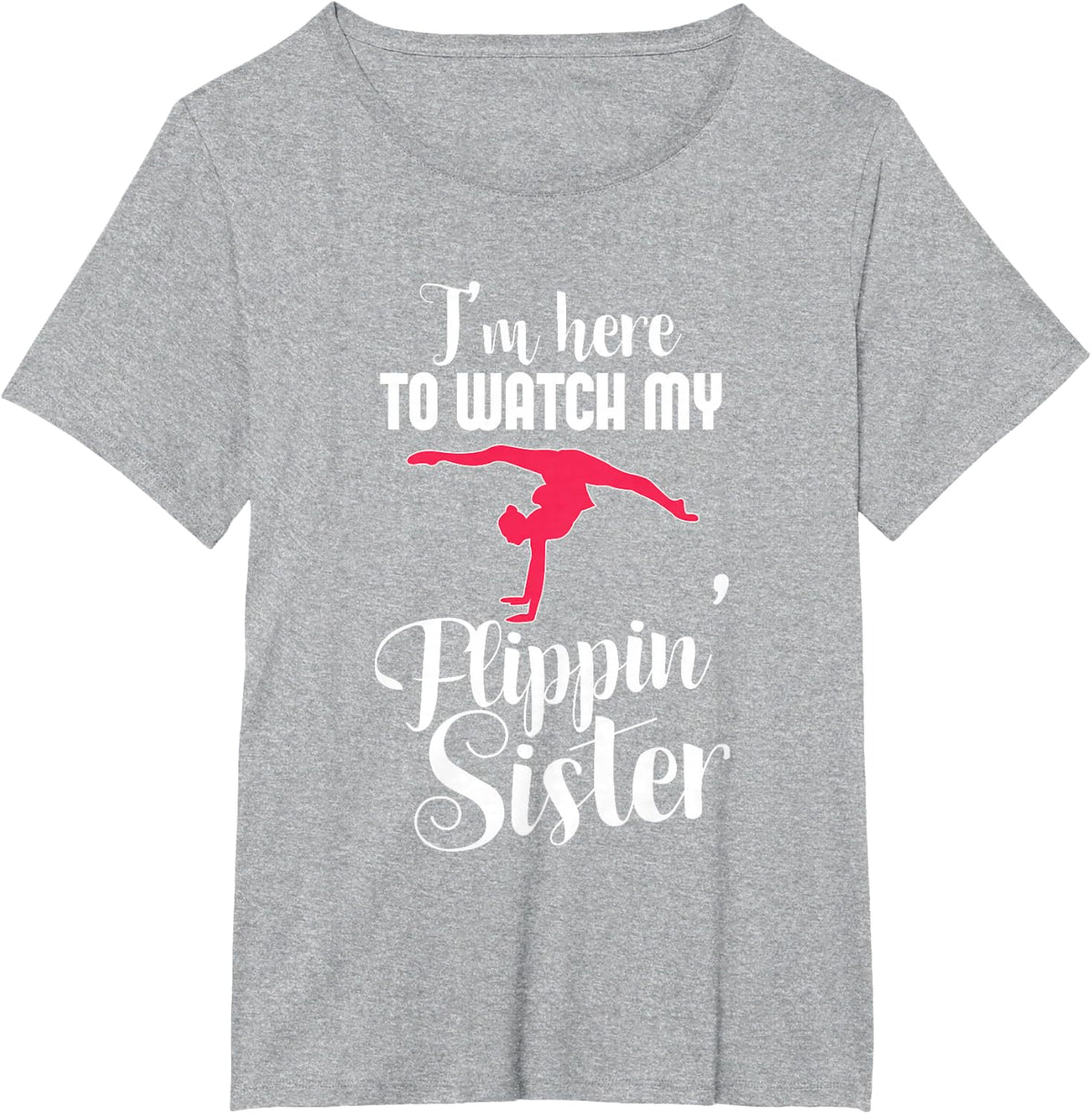 I'm Here To Watch My Flippin Sister Funny Gymnast T-Shirt T-Shirt - Heather Grey