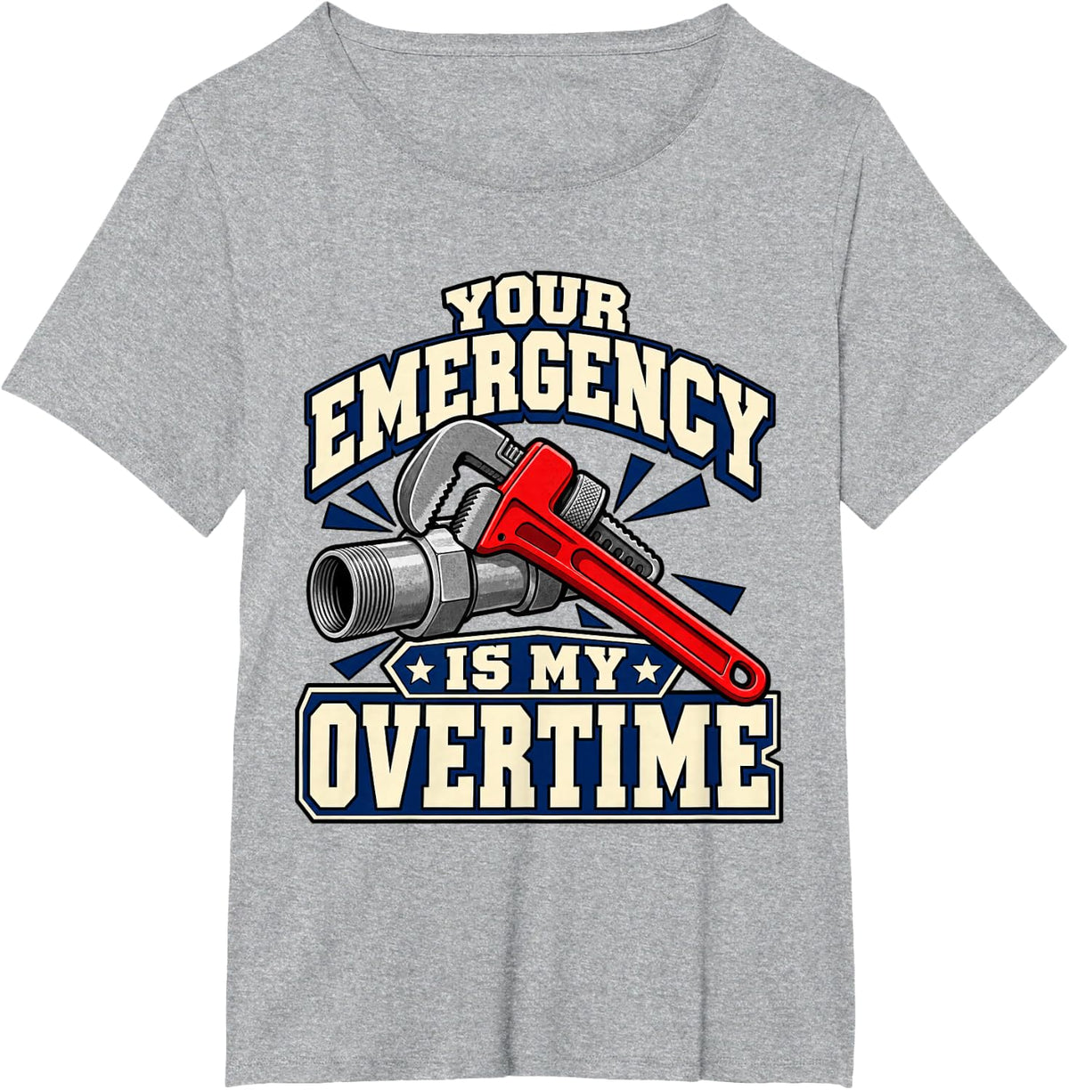 Plumber Your Emergency is My Overtime Wrench Pipes Lover T-Shirt - Heather Grey