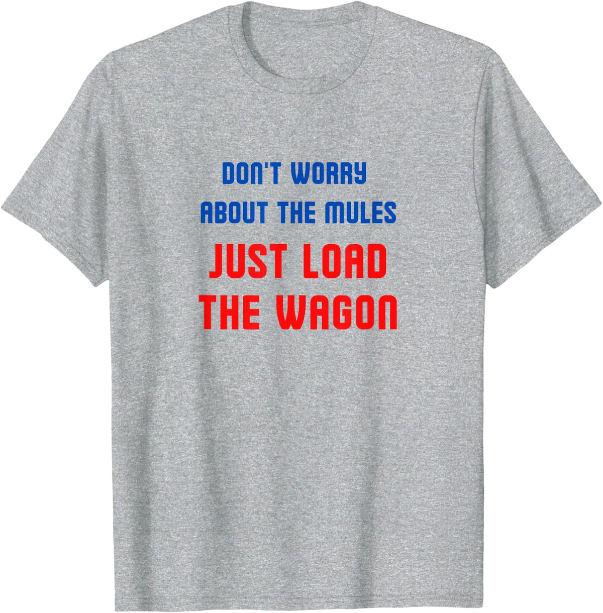 Don't worry about the mules, just load the wagon T-Shirt - Heather Grey