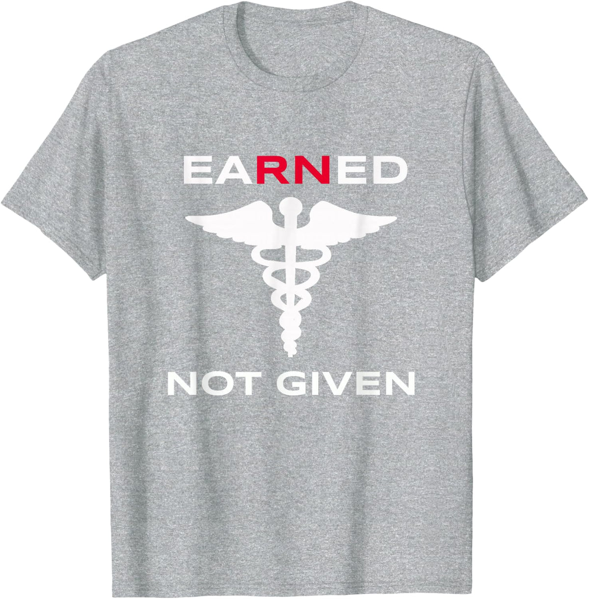 Earned Not Given RN Nurse T Shirt Gift for Nurses Week 2021 T-Shirt - Heather Grey