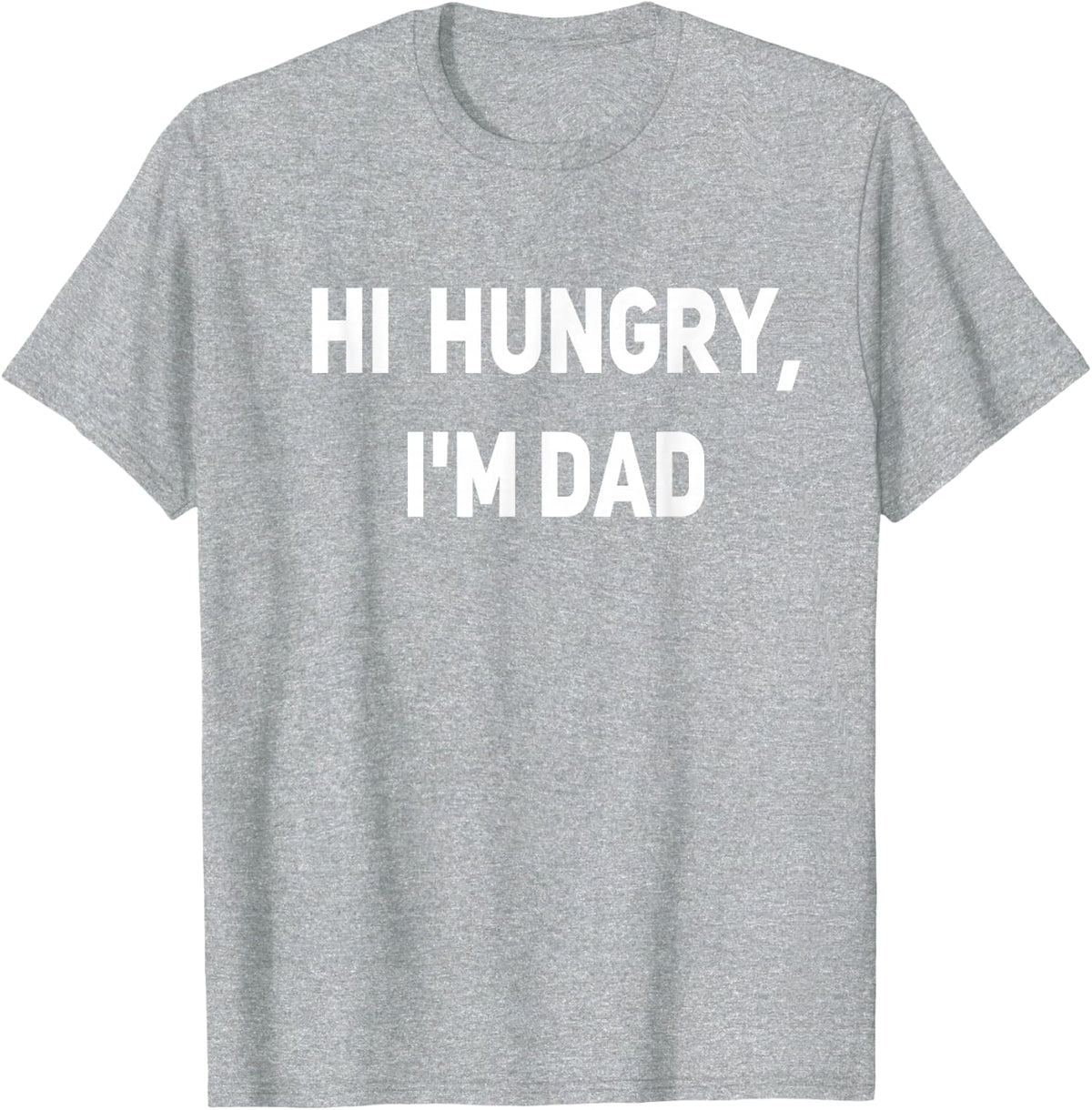 Hi Hungry, I'm Dad- Funny I am hungry T-Shirt - Heather Grey