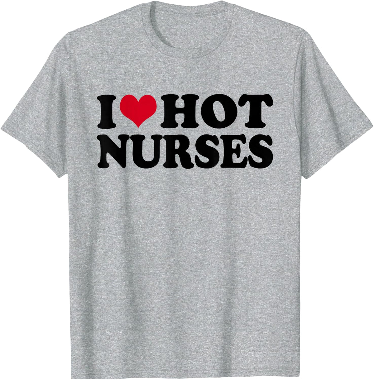 I Love Hot Nurses T-Shirt - Heather Grey