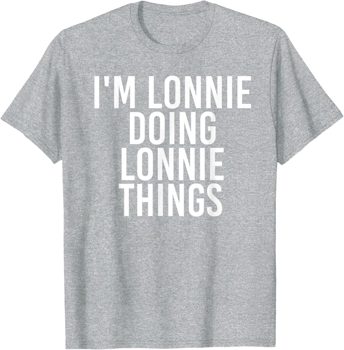 I'M LONNIE DOING LONNIE THINGS Shirt Funny Gift Idea T-Shirt - Heather Grey