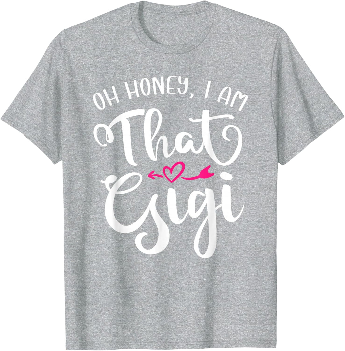 Oh Honey I Am That Gigi Funny For Proud Grandma Mother's Day T-Shirt - Heather Grey