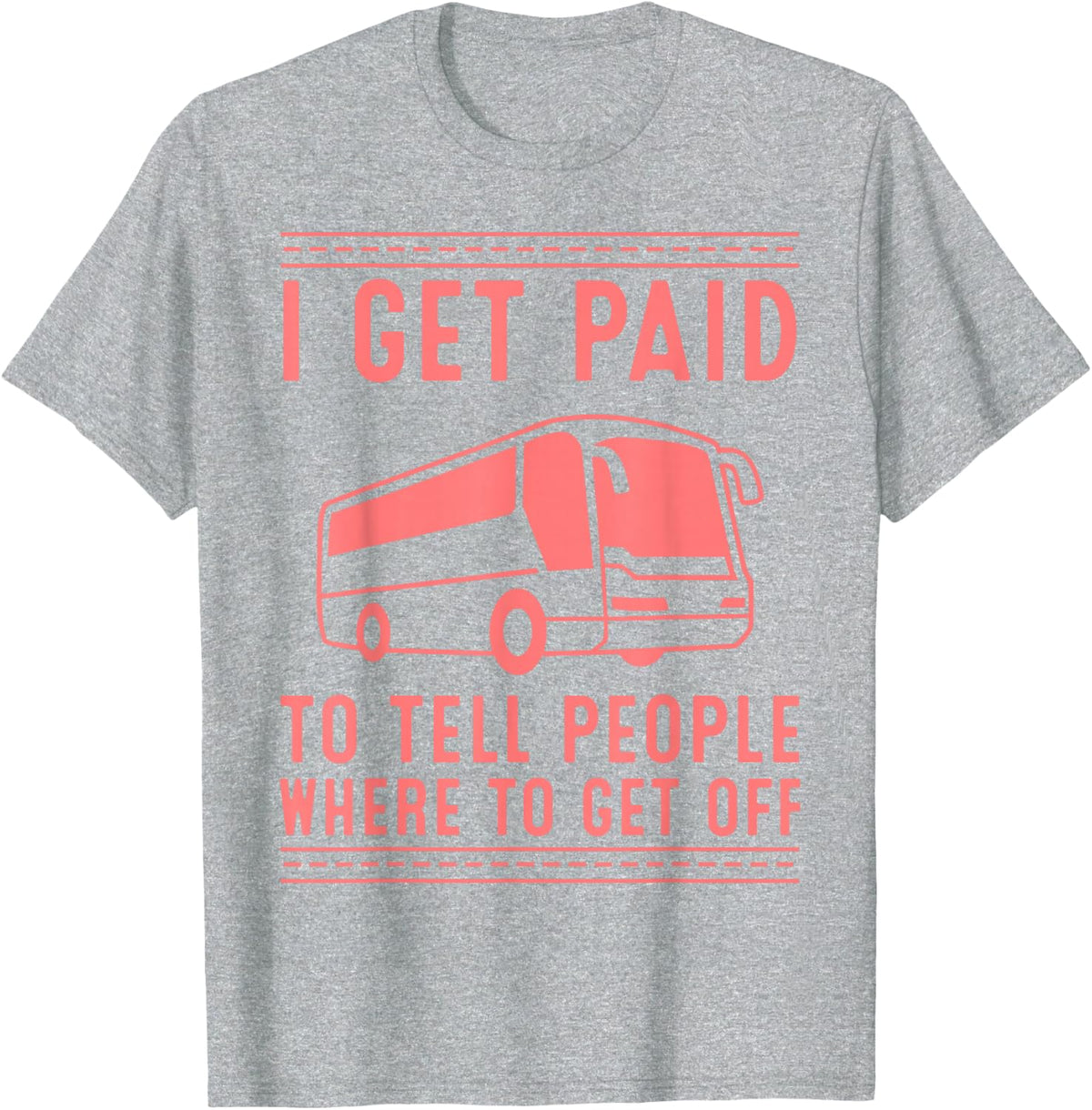 Bus Driver Gift I Get Paid To Tell People Where To Get Off T-Shirt - Heather Grey