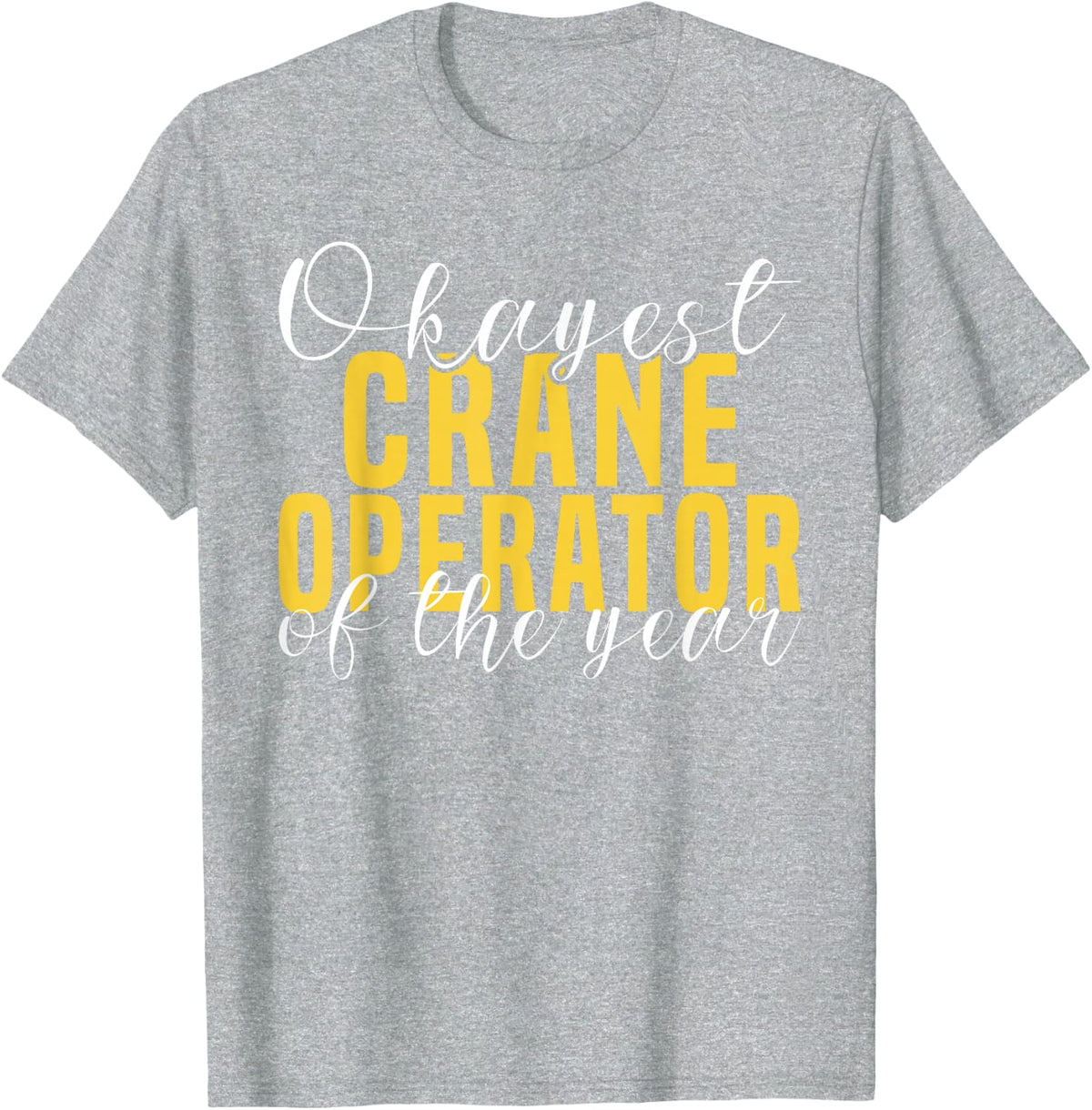 Okayest Crane Operator of the year T-Shirt - Heather Grey