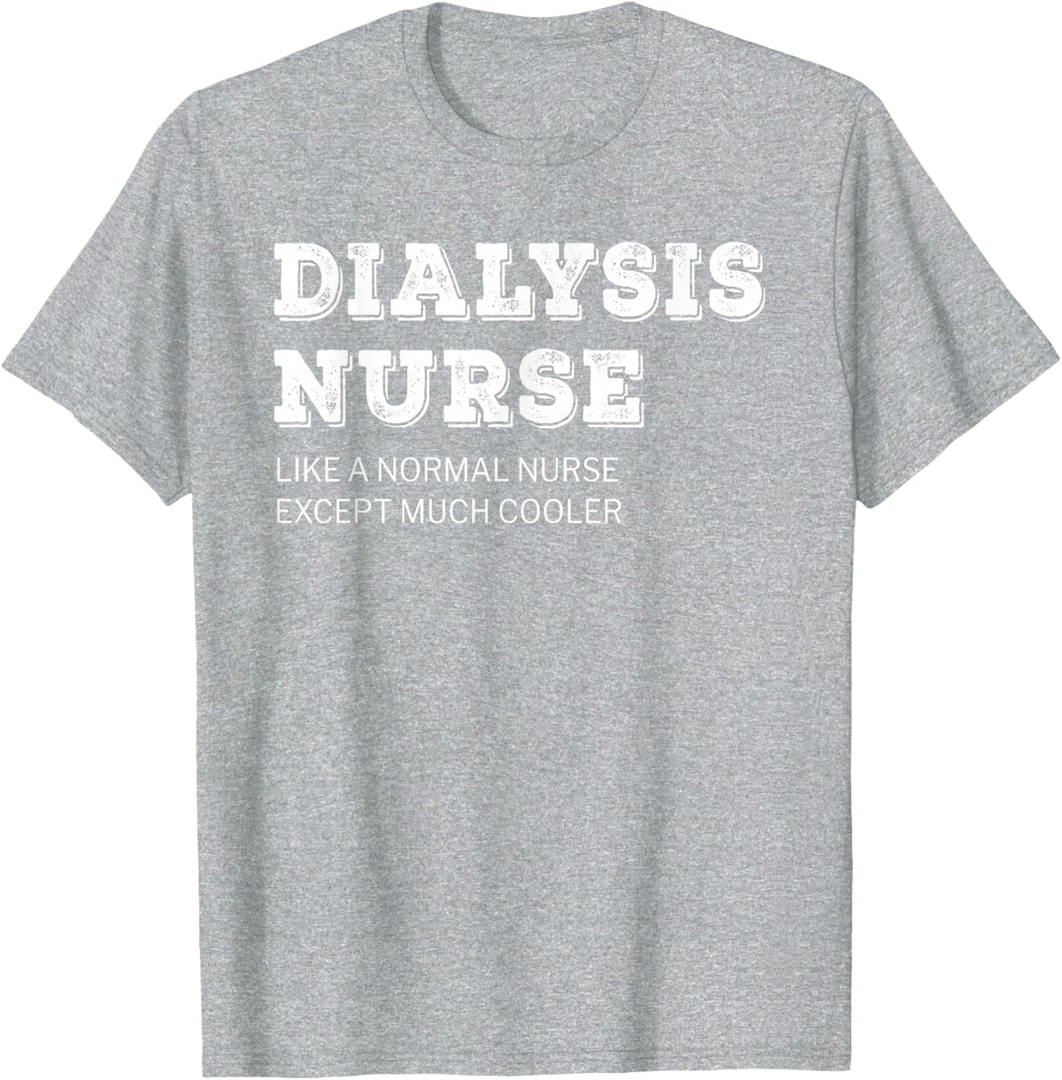 Dialysis Nurse T Shirt Funny Gift T-Shirt - Heather Grey