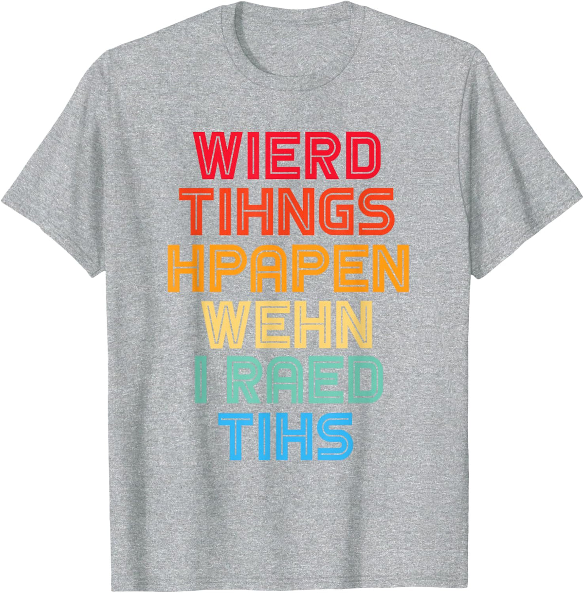 Weird Things Happen When I Read This Dyslexia Funny T-Shirt - Heather Grey