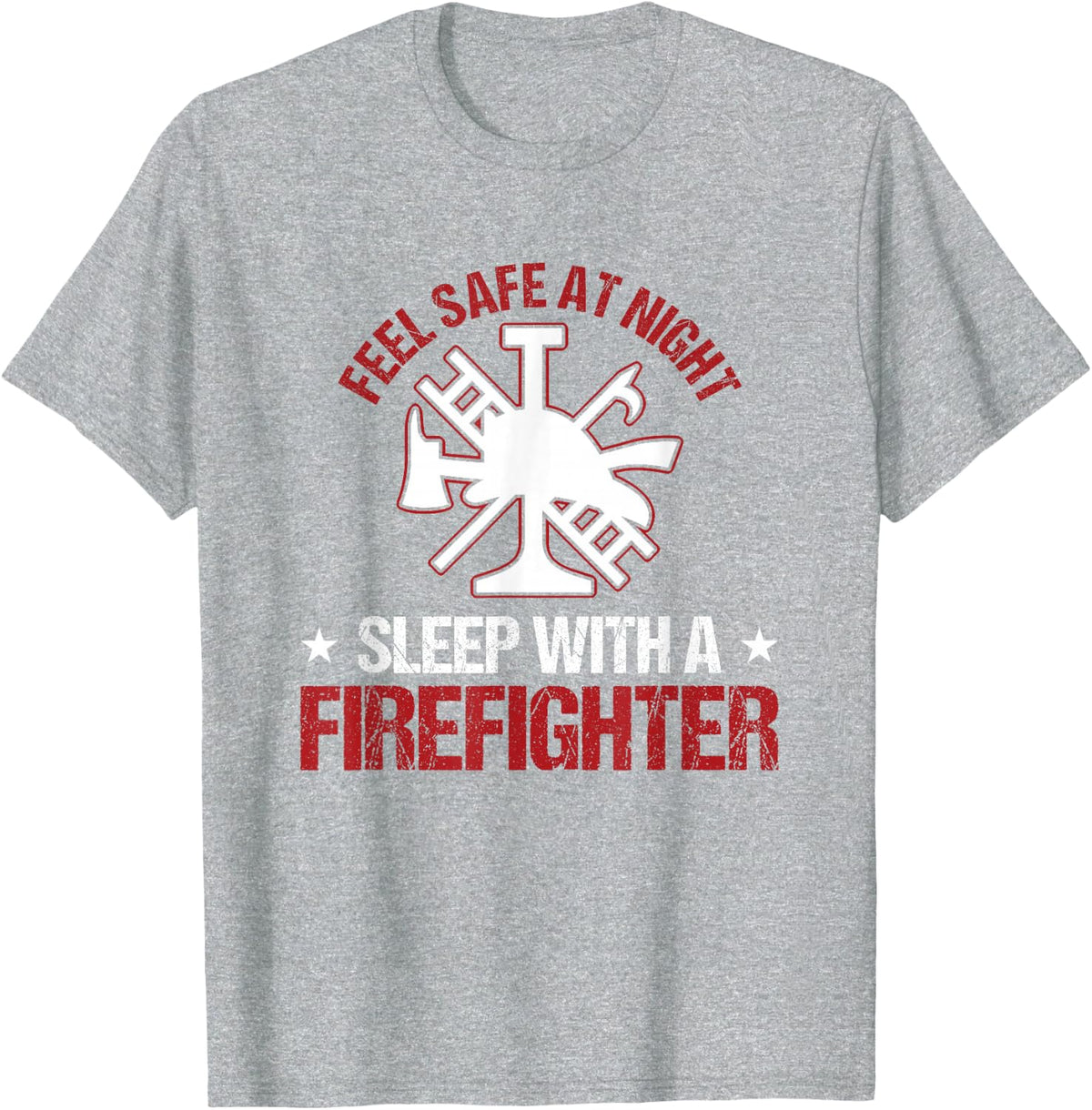 Fireman Feel Safe At Night Sleep With A Firefighter T-Shirt - Heather Grey