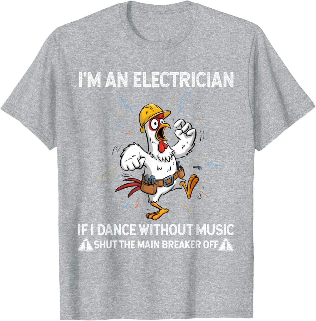 Chicken I'm an Electrician If I Dance Without Music Shut The T-Shirt - Heather Grey