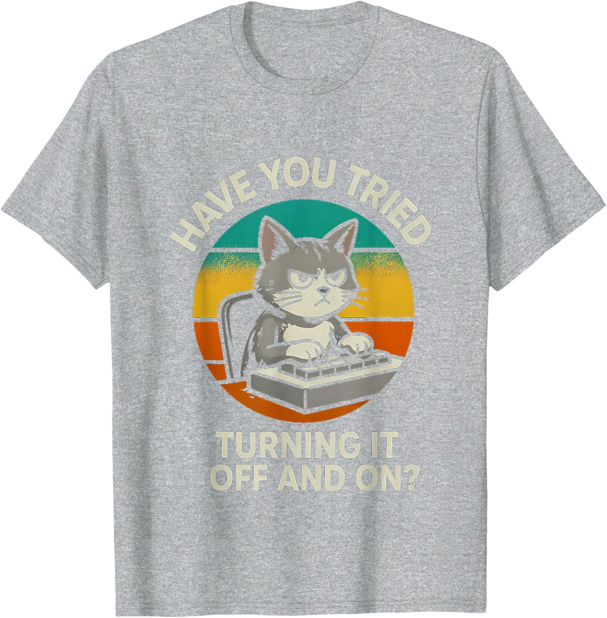 Sarcastic Funny Cat Saying Have You Tried Turning Off and T-Shirt - Heather Grey