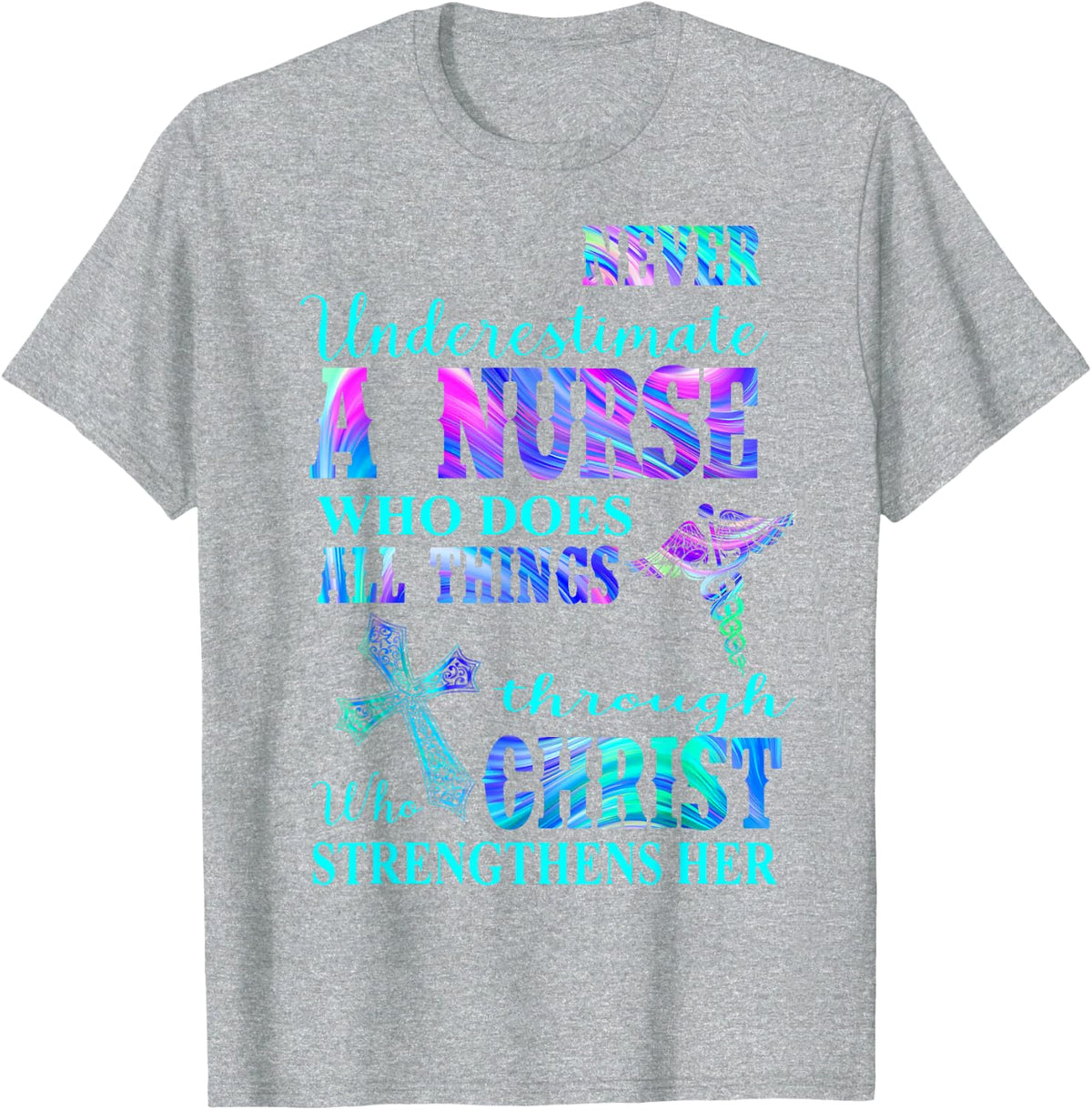 Never Underestimate Nurse Who Does All Things Through Christ T-Shirt - Heather Grey