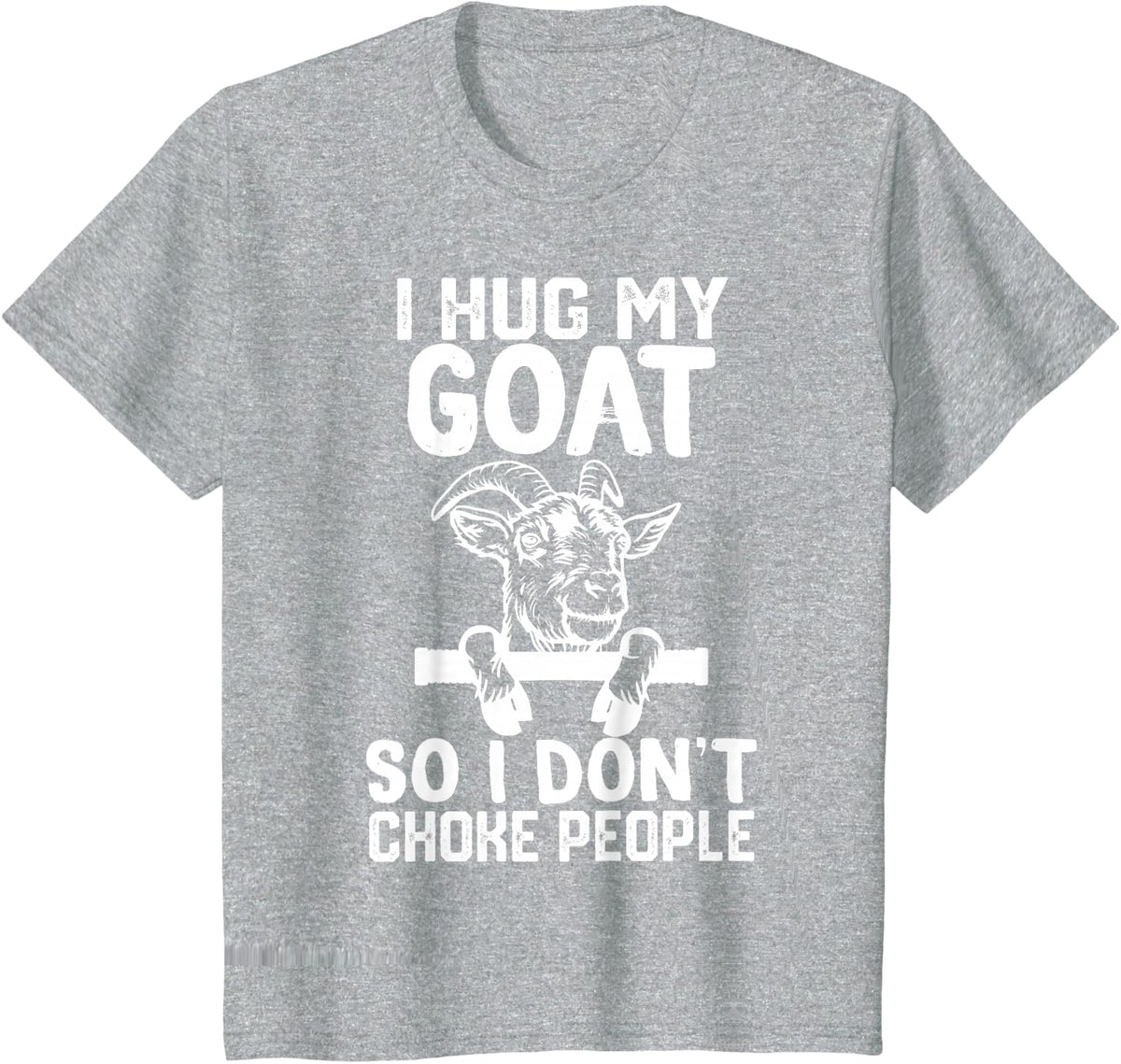 i Hug My goat So I Dont Choke People T-Shirt - Heather Grey